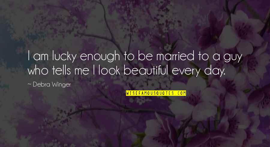 I Am Lucky Quotes By Debra Winger: I am lucky enough to be married to