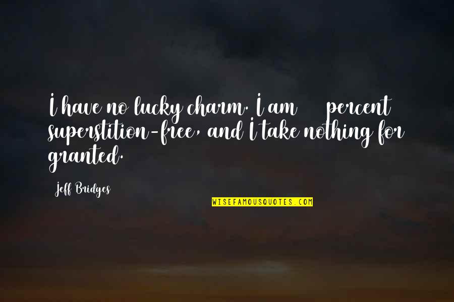 I Am Lucky Quotes By Jeff Bridges: I have no lucky charm. I am 100 I Am Lucky Quotes By Jeff Bridges: I have no lucky charm. I am 100