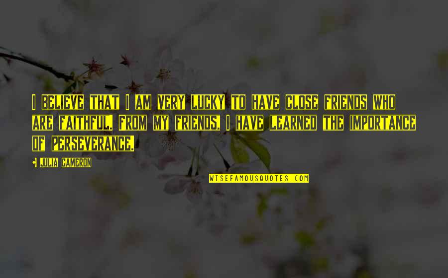 I Am Lucky Quotes By Julia Cameron: I believe that I am very lucky to