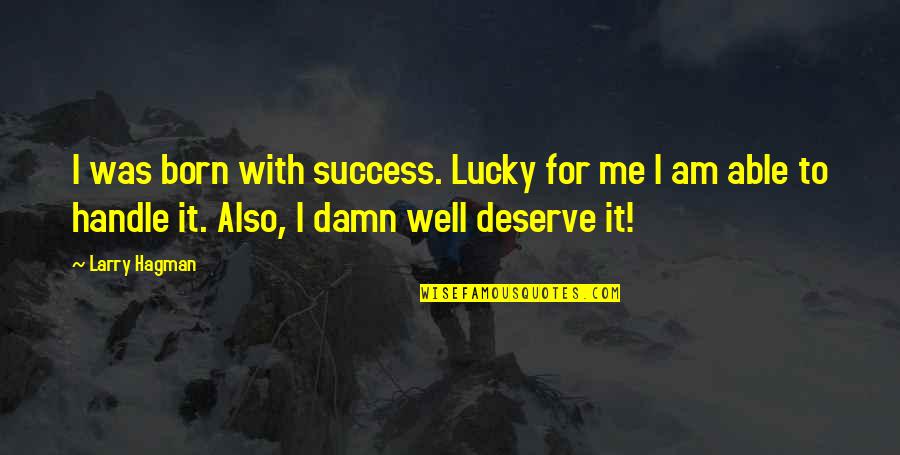 I Am Lucky Quotes By Larry Hagman: I was born with success. Lucky for me I Am Lucky Quotes By Larry Hagman: I was born with success. Lucky for me