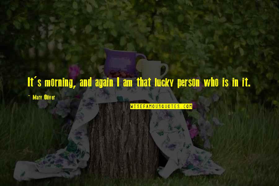 I Am Lucky Quotes By Mary Oliver: It's morning, and again I am that lucky