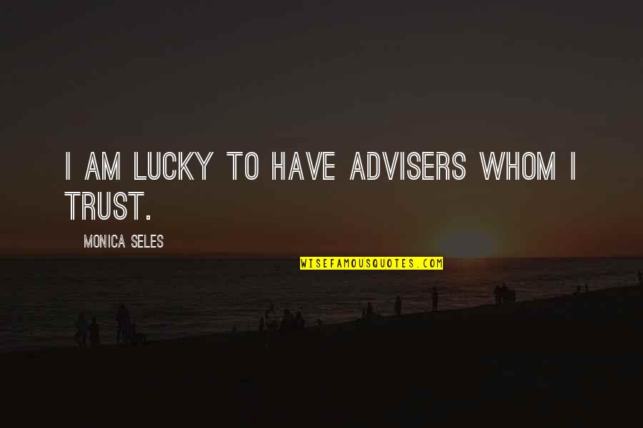 I Am Lucky Quotes By Monica Seles: I am lucky to have advisers whom I