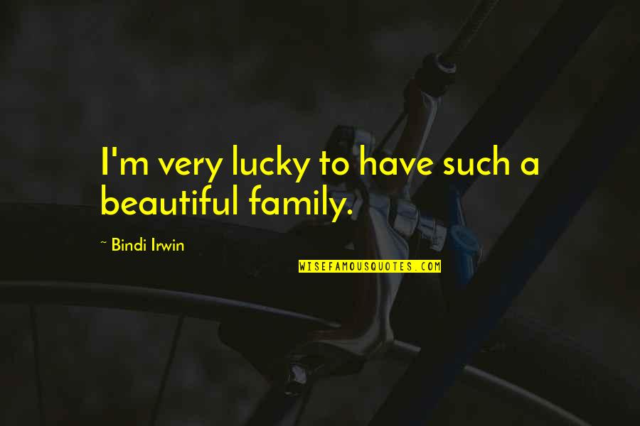 I Am Lucky To Have My Family Quotes By Bindi Irwin: I'm very lucky to have such a beautiful