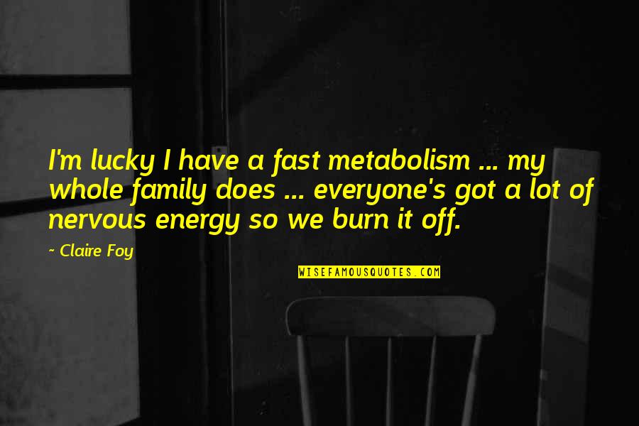 I Am Lucky To Have My Family Quotes By Claire Foy: I'm lucky I have a fast metabolism ...
