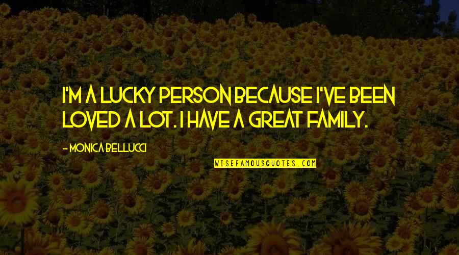 I Am Lucky To Have My Family Quotes By Monica Bellucci: I'm a lucky person because I've been loved