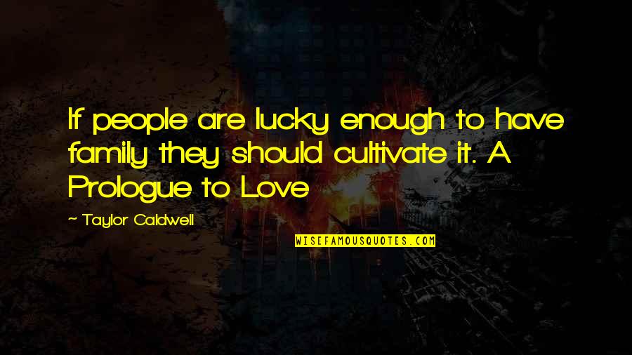 I Am Lucky To Have My Family Quotes By Taylor Caldwell: If people are lucky enough to have family