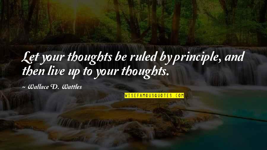 I Am Lucky To Have My Family Quotes By Wallace D. Wattles: Let your thoughts be ruled by principle, and