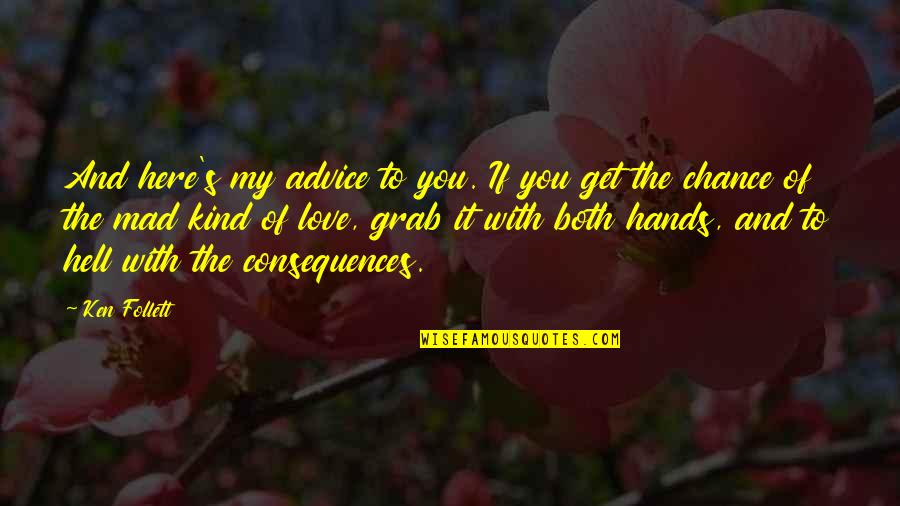 I Am Mad As Hell Quotes By Ken Follett: And here's my advice to you. If you I Am Mad As Hell Quotes By Ken Follett: And here's my advice to you. If you