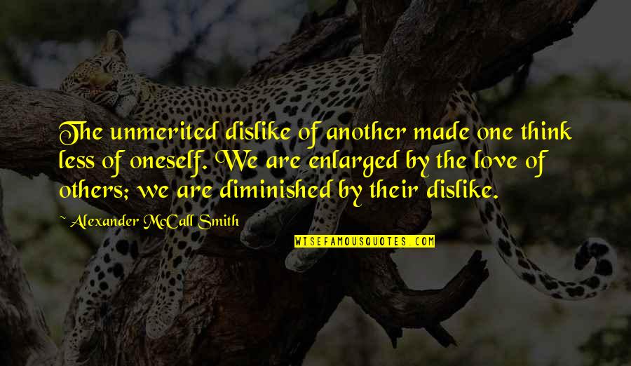 I Am Made In Your Love Quotes By Alexander McCall Smith: The unmerited dislike of another made one think I Am Made In Your Love Quotes By Alexander McCall Smith: The unmerited dislike of another made one think