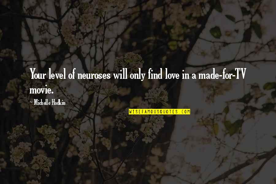 I Am Made In Your Love Quotes By Michelle Hodkin: Your level of neuroses will only find love I Am Made In Your Love Quotes By Michelle Hodkin: Your level of neuroses will only find love