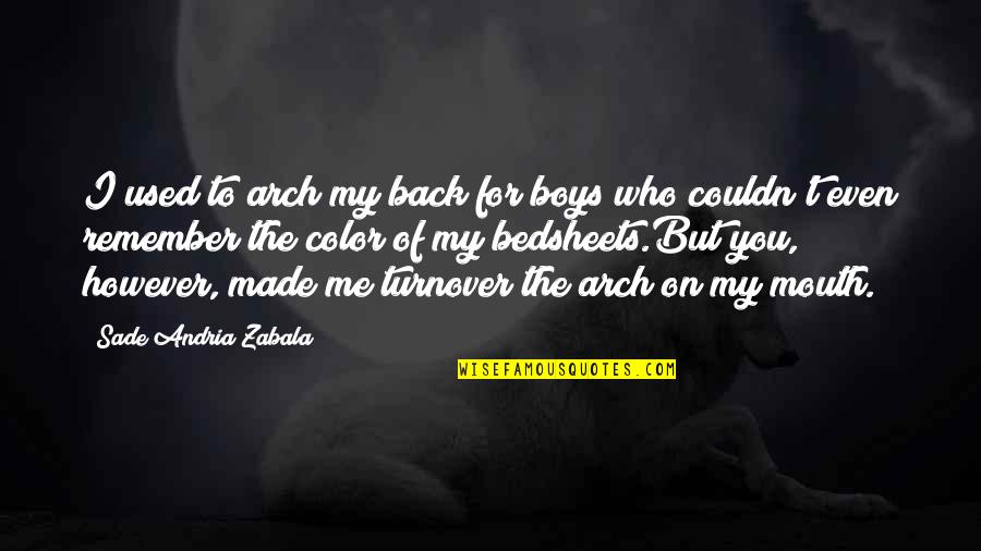 I Am Made In Your Love Quotes By Sade Andria Zabala: I used to arch my back for boys I Am Made In Your Love Quotes By Sade Andria Zabala: I used to arch my back for boys