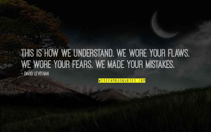 I Am Made Of Flaws Quotes By David Levithan: This is how we understand. We wore your