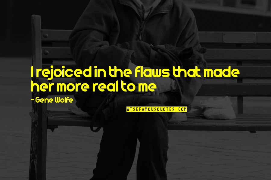 I Am Made Of Flaws Quotes By Gene Wolfe: I rejoiced in the flaws that made her