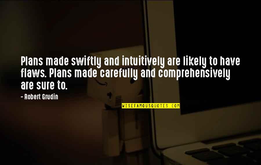 I Am Made Of Flaws Quotes By Robert Grudin: Plans made swiftly and intuitively are likely to