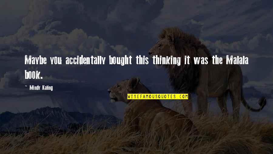 I Am Malala Book Quotes By Mindy Kaling: Maybe you accidentally bought this thinking it was