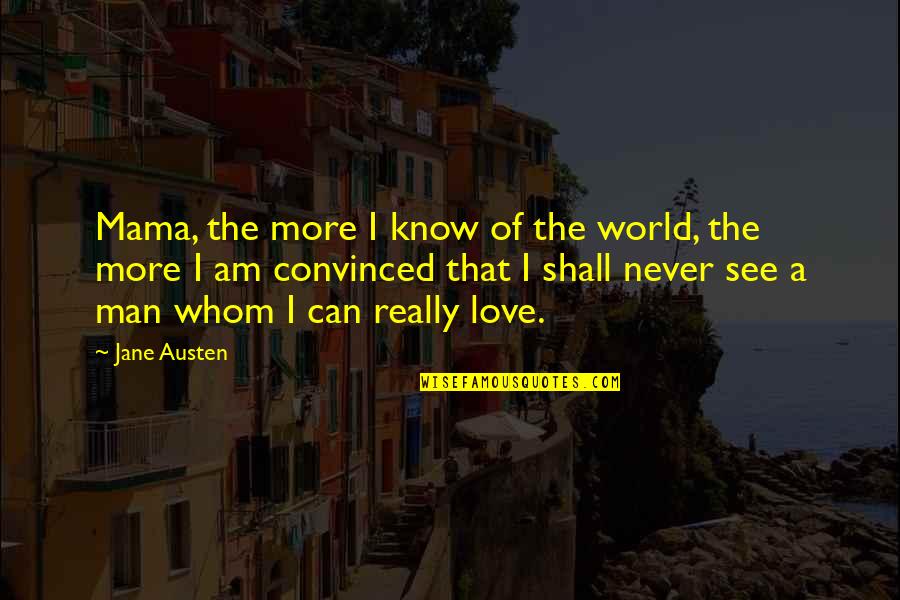 I Am Mama Quotes By Jane Austen: Mama, the more I know of the world,