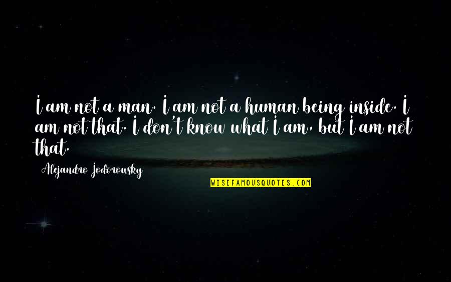 I Am Man Quotes By Alejandro Jodorowsky: I am not a man. I am not I Am Man Quotes By Alejandro Jodorowsky: I am not a man. I am not
