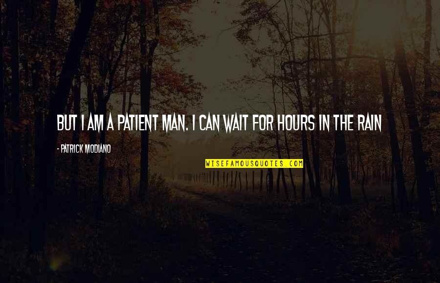 I Am Man Quotes By Patrick Modiano: But I am a patient man. I can I Am Man Quotes By Patrick Modiano: But I am a patient man. I can