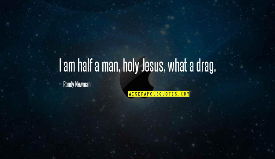 I Am Man Quotes By Randy Newman: I am half a man, holy Jesus, what I Am Man Quotes By Randy Newman: I am half a man, holy Jesus, what