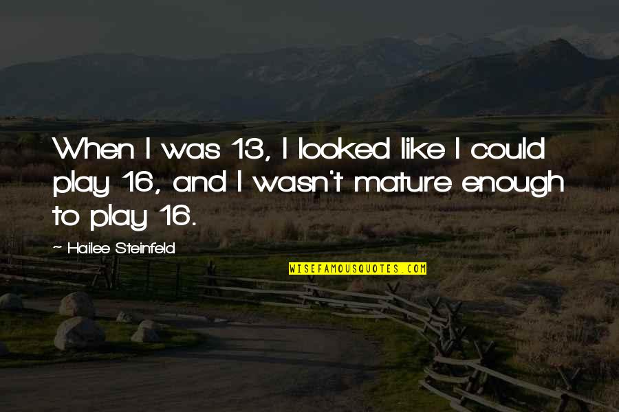 I Am Mature Enough Quotes By Hailee Steinfeld: When I was 13, I looked like I