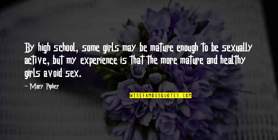 I Am Mature Enough Quotes By Mary Pipher: By high school, some girls may be mature