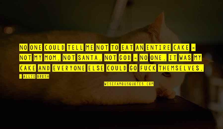 I Am Me And No One Else Quotes By Allie Brosh: No one could tell me not to eat