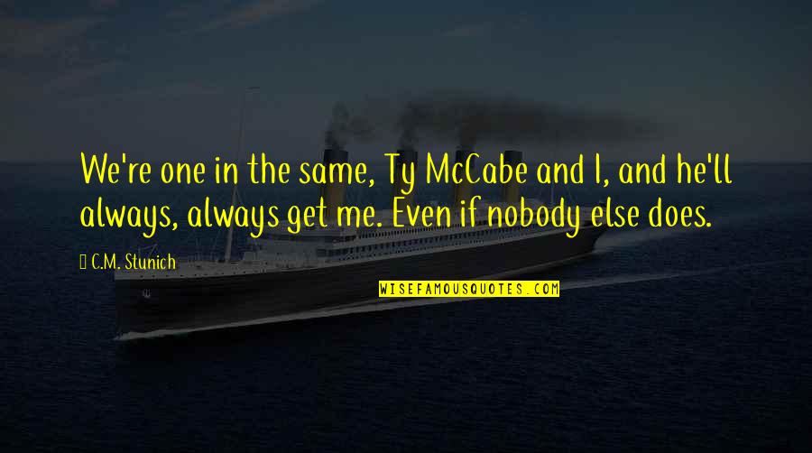 I Am Me And No One Else Quotes By C.M. Stunich: We're one in the same, Ty McCabe and