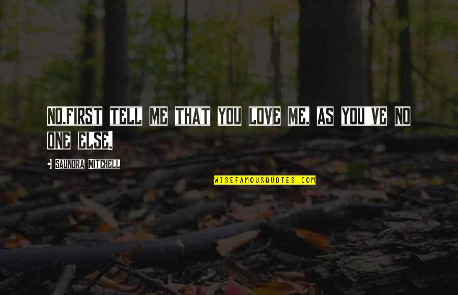 I Am Me And No One Else Quotes By Saundra Mitchell: No.First tell me that you love me, as