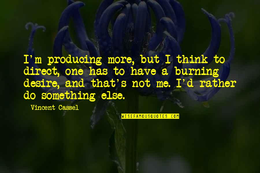 I Am Me And No One Else Quotes By Vincent Cassel: I'm producing more, but I think to direct,