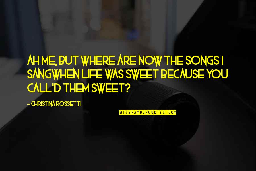 I Am Me Because Of You Quotes By Christina Rossetti: Ah me, but where are now the songs