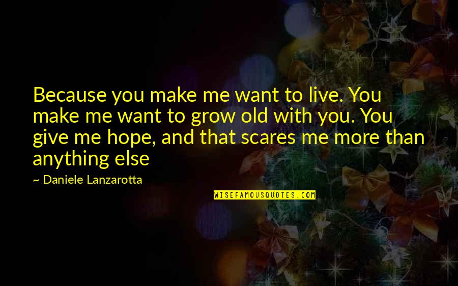 I Am Me Because Of You Quotes By Daniele Lanzarotta: Because you make me want to live. You