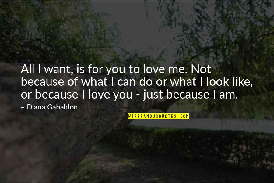 I Am Me Because Of You Quotes By Diana Gabaldon: All I want, is for you to love