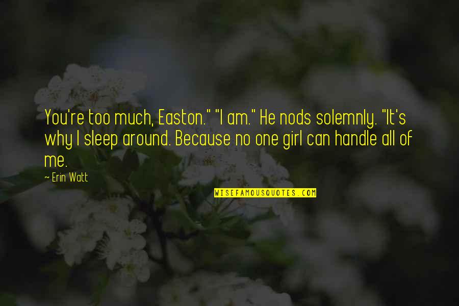 I Am Me Because Of You Quotes By Erin Watt: You're too much, Easton." "I am." He nods
