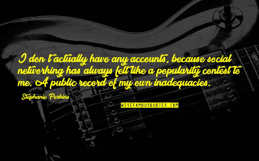 I Am Me Because Of You Quotes By Stephanie Perkins: I don't actually have any accounts, because social