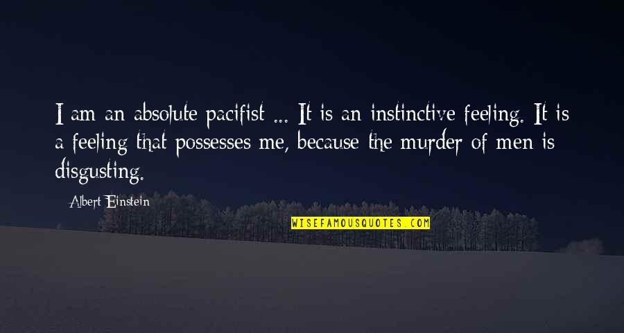 I Am Me Because Quotes By Albert Einstein: I am an absolute pacifist ... It is