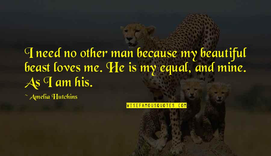 I Am Me Because Quotes By Amelia Hutchins: I need no other man because my beautiful