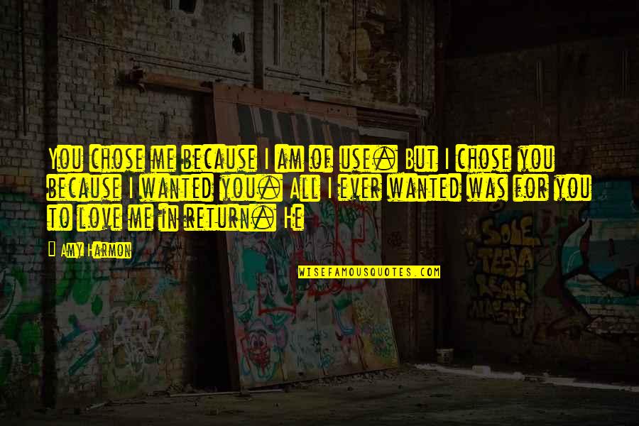 I Am Me Because Quotes By Amy Harmon: You chose me because I am of use.