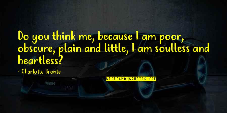 I Am Me Because Quotes By Charlotte Bronte: Do you think me, because I am poor,