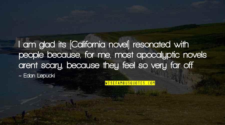 I Am Me Because Quotes By Edan Lepucki: I am glad it's [California novel] resonated with