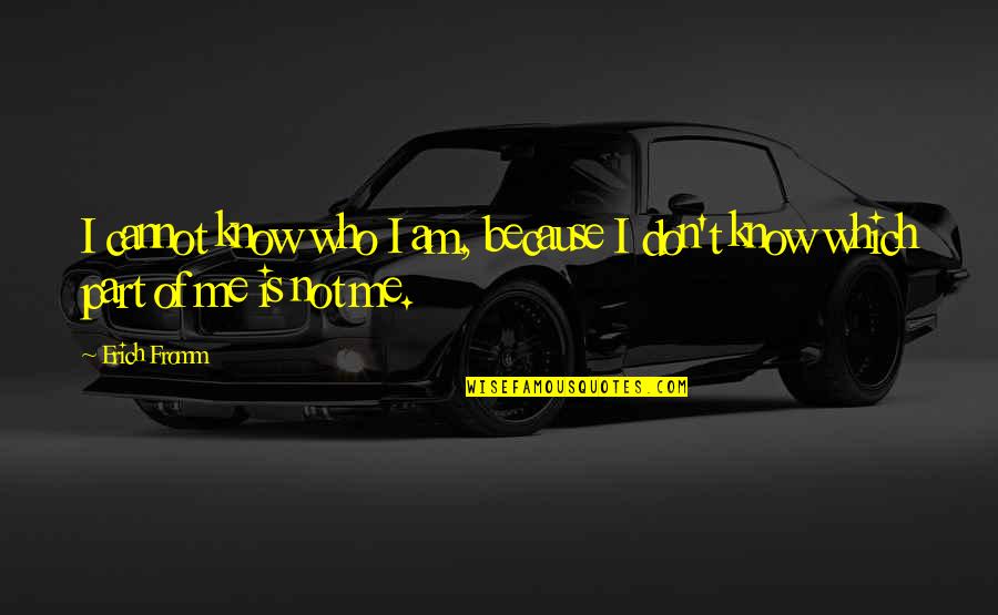 I Am Me Because Quotes By Erich Fromm: I cannot know who I am, because I