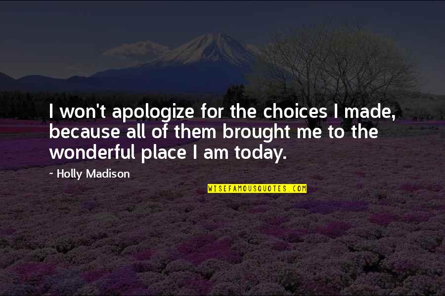 I Am Me Because Quotes By Holly Madison: I won't apologize for the choices I made,