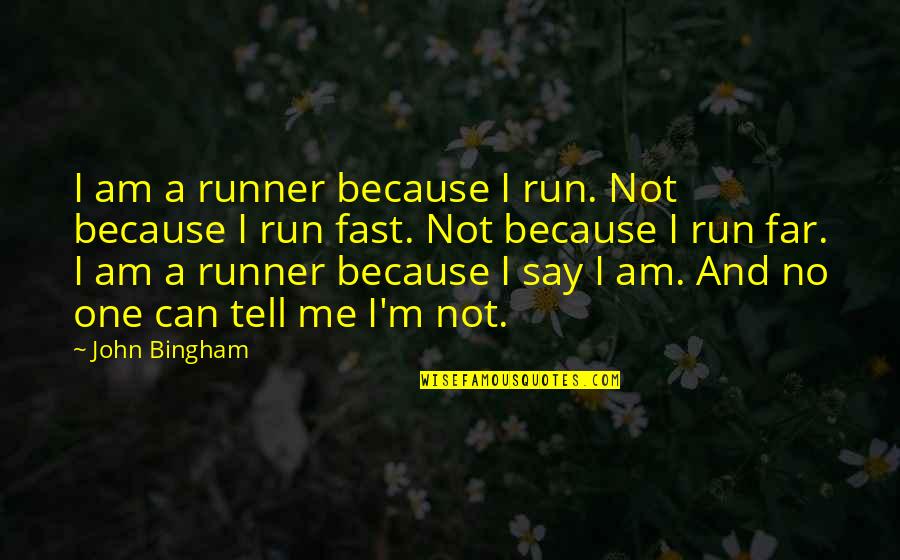 I Am Me Because Quotes By John Bingham: I am a runner because I run. Not