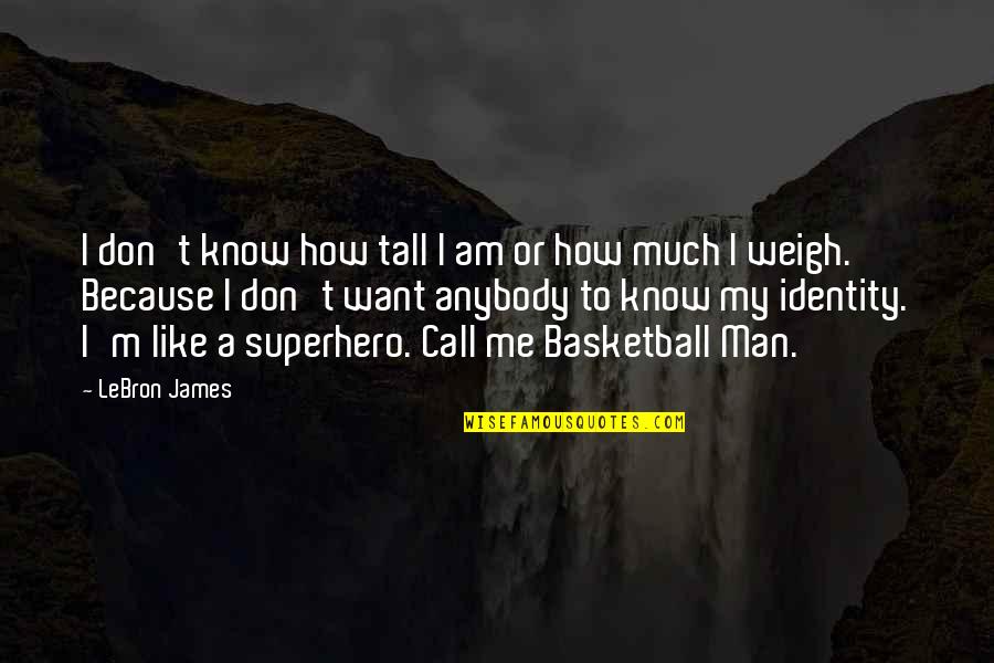 I Am Me Because Quotes By LeBron James: I don't know how tall I am or