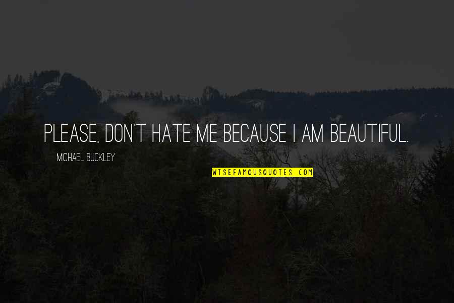 I Am Me Because Quotes By Michael Buckley: Please, don't hate me because I am beautiful.