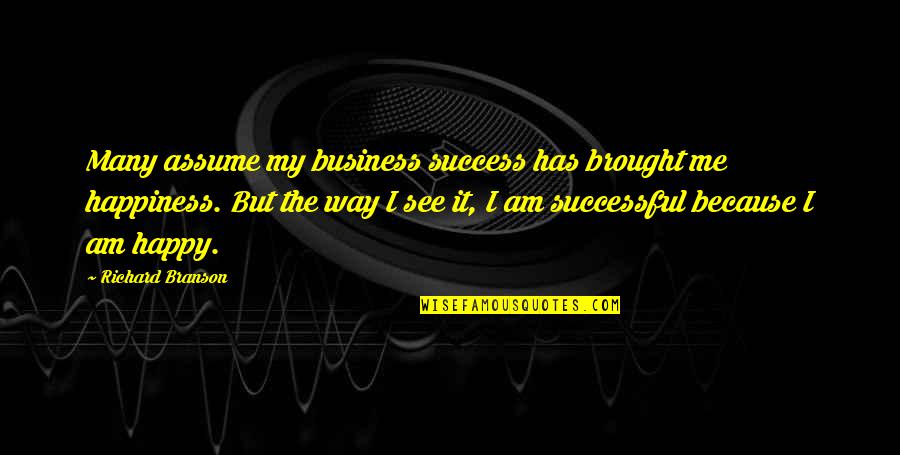 I Am Me Because Quotes By Richard Branson: Many assume my business success has brought me