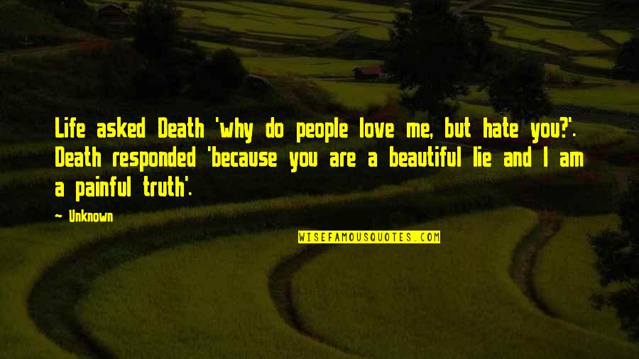I Am Me Because Quotes By Unknown: Life asked Death 'why do people love me,