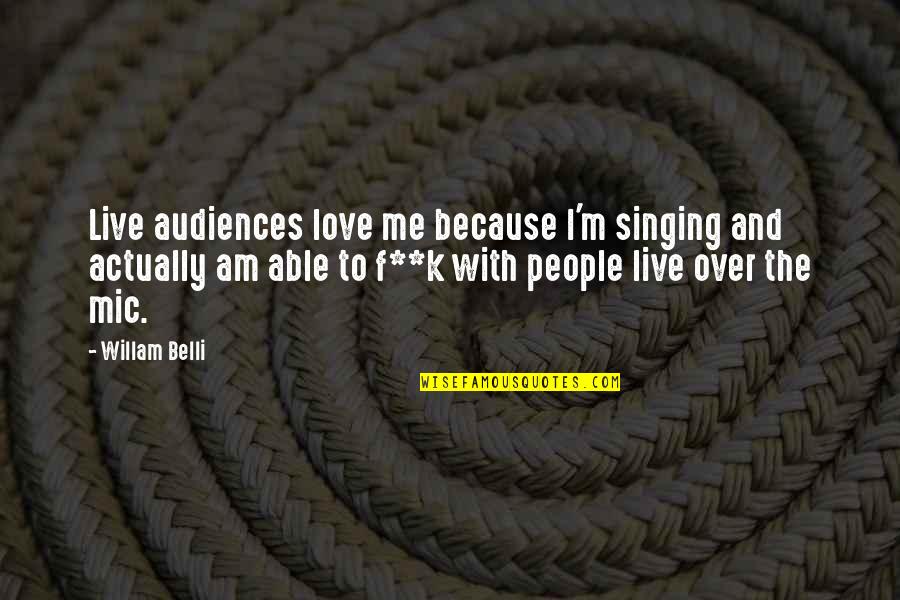 I Am Me Because Quotes By Willam Belli: Live audiences love me because I'm singing and