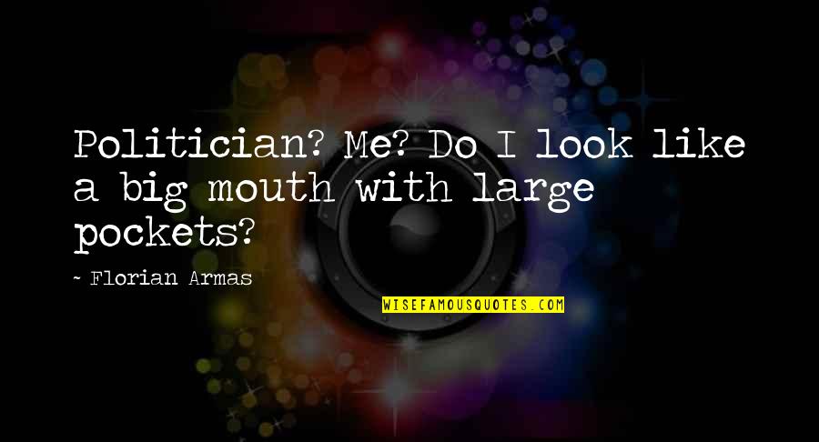 I Am Me Like It Or Not Quotes By Florian Armas: Politician? Me? Do I look like a big