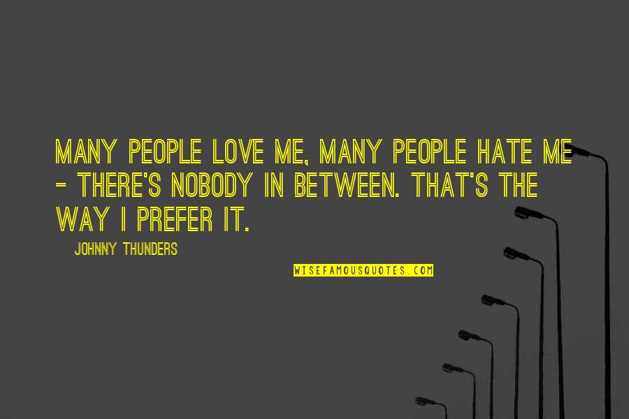 I Am Me Love Me Or Hate Me Quotes By Johnny Thunders: Many people love me, many people hate me I Am Me Love Me Or Hate Me Quotes By Johnny Thunders: Many people love me, many people hate me