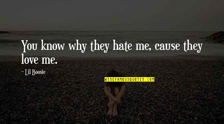 I Am Me Love Me Or Hate Me Quotes By Lil Boosie: You know why they hate me, cause they I Am Me Love Me Or Hate Me Quotes By Lil Boosie: You know why they hate me, cause they